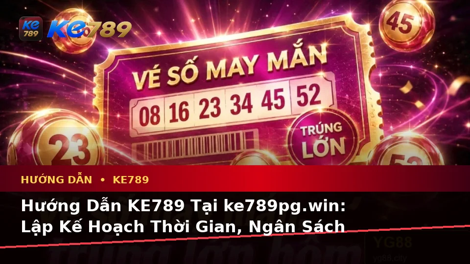 Hướng Dẫn KE789 Tại ke789pg.win: Lập Kế Hoạch Thời Gian, Ngân Sách Và Lịch Sử Sử Dụng Khi Phân Tích Thể Thao Trên Thiết Bị Di Động