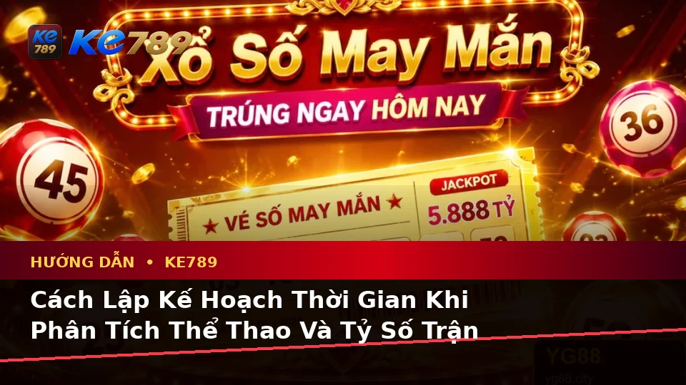 Hướng Dẫn KE789 Tại ke789pg.win: Lập Kế Hoạch Thời Gian, Ngân Sách Và Lịch Sử Sử Dụng Khi Phân Tích Thể Thao Trên Thiết Bị Di Động