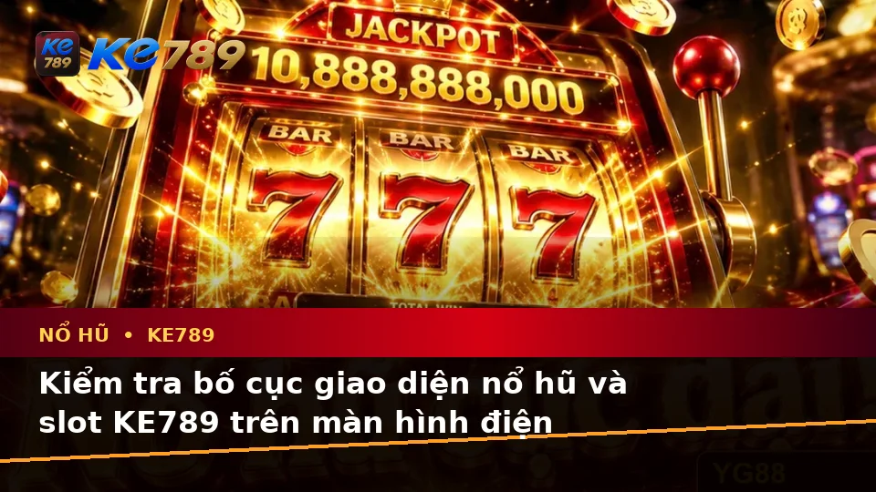 Hướng Dẫn Người Mới Kiểm Tra Giao Diện Nổ Hũ KE789 Trên Di Động: Slot, Jackpot Và Thông Tin Quan Trọng Tại ke789pg.win