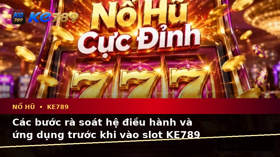 Danh Sách Kiểm Tra Bảo Mật Di Động Trước Khi Trải Nghiệm Nổ Hũ KE789 Tại ke789pg.win