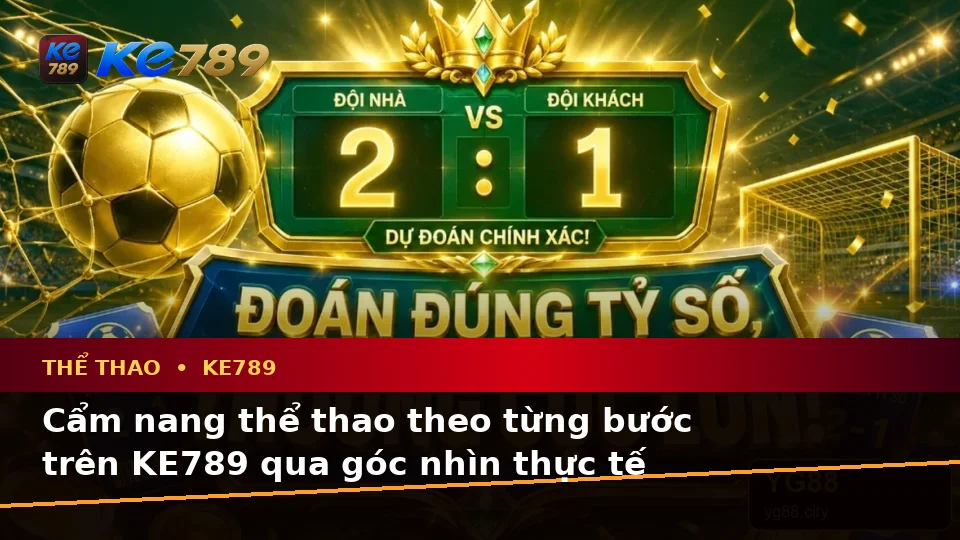 Cẩm nang thể thao theo từng bước trên KE789 qua góc nhìn thực tế
