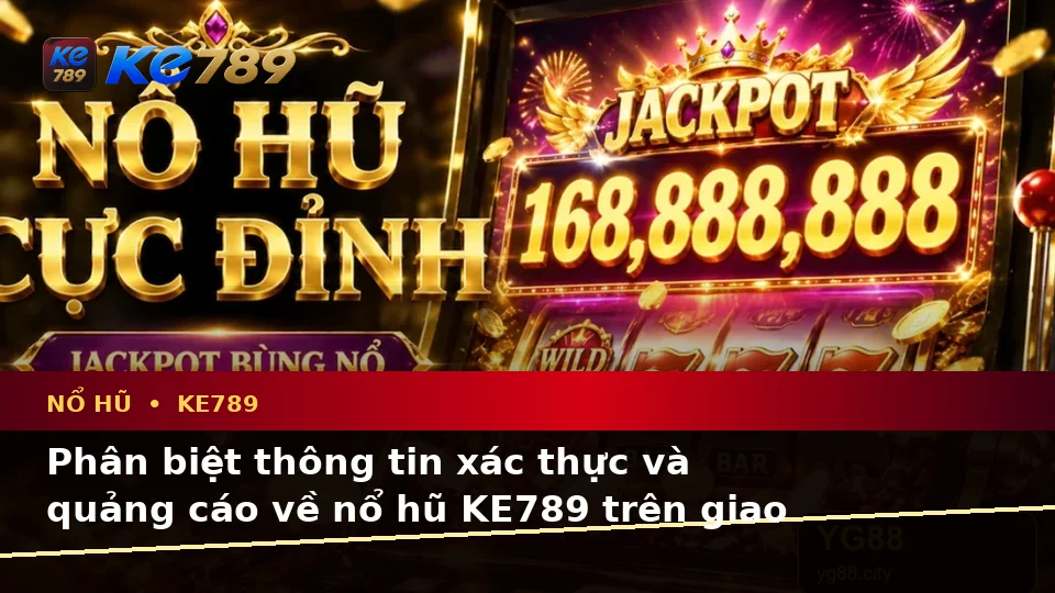 Nổ Hũ KE789 Trên ke789pg.win: Phân Biệt Thông Tin Xác Thực, Quảng Cáo Và Kỳ Vọng Thực Tế Khi Chơi Slot Di Động
