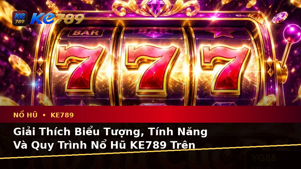 Giải Thích Biểu Tượng, Tính Năng Và Quy Trình Nổ Hũ KE789 Trên Thiết Bị Di Động Tại ke789pg.win