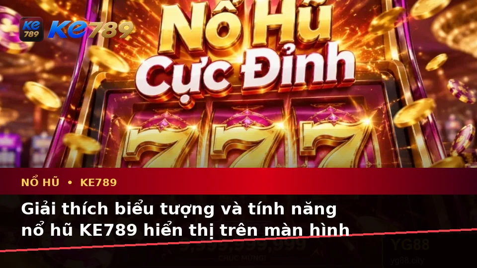 Giải Thích Biểu Tượng, Tính Năng Và Quy Trình Nổ Hũ KE789 Trên Thiết Bị Di Động Tại ke789pg.win