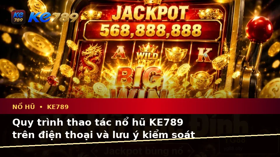 Giải Thích Biểu Tượng, Tính Năng Và Quy Trình Nổ Hũ KE789 Trên Thiết Bị Di Động Tại ke789pg.win
