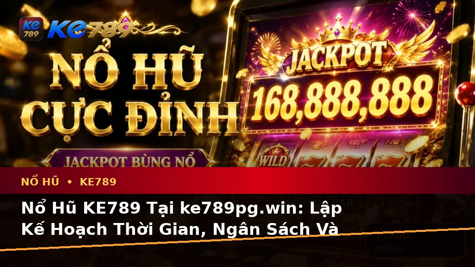 Nổ Hũ KE789 Tại ke789pg.win: Lập Kế Hoạch Thời Gian, Ngân Sách Và Lịch Sử Sử Dụng Slot Trên Di Động