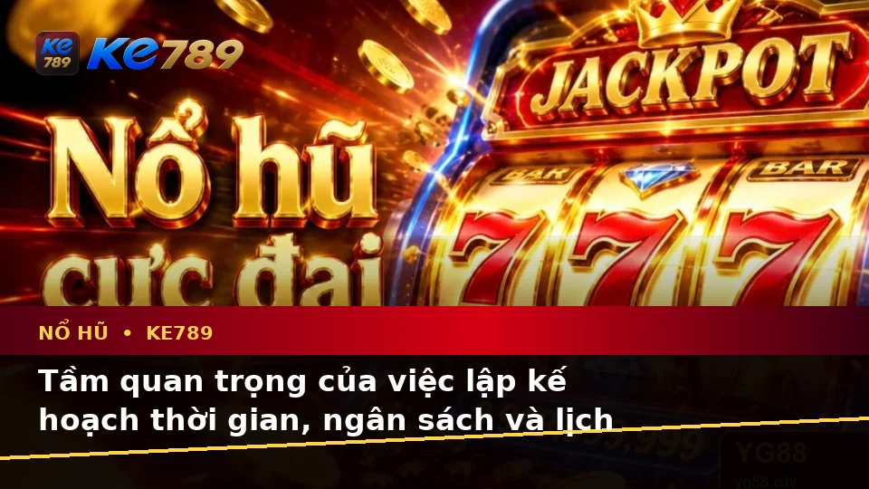 Nổ Hũ KE789 Tại ke789pg.win: Lập Kế Hoạch Thời Gian, Ngân Sách Và Lịch Sử Sử Dụng Slot Trên Di Động