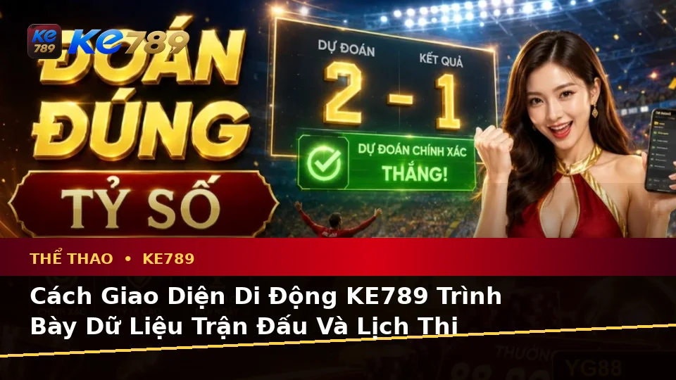 Giải Thích Khái Niệm Và Thuật Ngữ Cốt Lõi Của Thể Thao KE789 Trên Thiết Bị Di Động: Phân Tích Trận Đấu Tại ke789pg.win