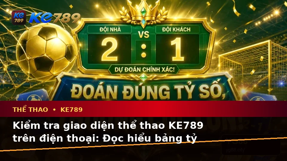 Hướng Dẫn Người Mới Kiểm Tra Giao Diện Thể Thao KE789 Trên Điện Thoại: Phân Tích Trận Đấu Và Tỷ Số Tại ke789pg.win