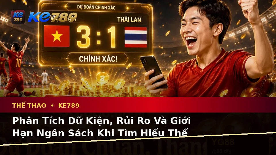 Phân Tích Dữ Kiện, Rủi Ro Và Giới Hạn Ngân Sách Khi Tìm Hiểu Thể Thao KE789 Trên Thiết Bị Di Động Tại ke789pg.win