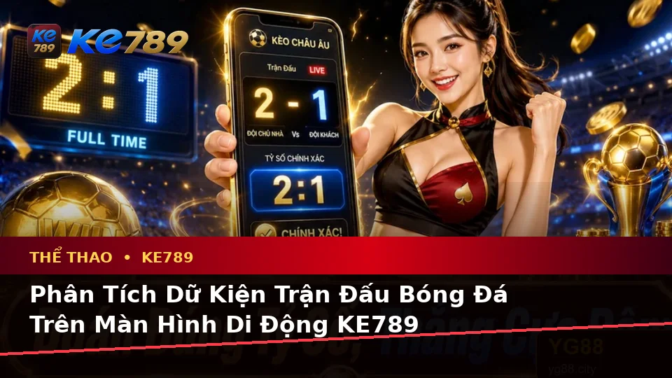 Phân Tích Dữ Kiện, Rủi Ro Và Giới Hạn Ngân Sách Khi Tìm Hiểu Thể Thao KE789 Trên Thiết Bị Di Động Tại ke789pg.win