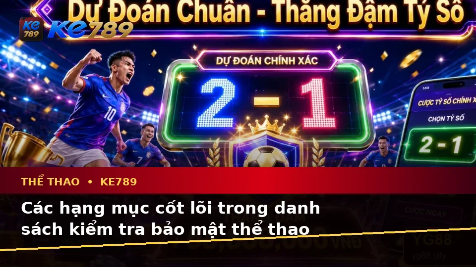 Danh Sách Kiểm Tra Bảo Mật Di Động Khi Phân Tích Thể Thao Và Tỷ Số Trận Đấu Tại KE789 – ke789pg.win