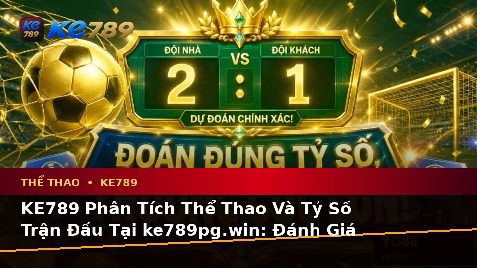 KE789 Phân Tích Thể Thao Và Tỷ Số Trận Đấu Tại ke789pg.win: Đánh Giá Trải Nghiệm Trên Điện Thoại Qua Dữ Liệu Thực Tế