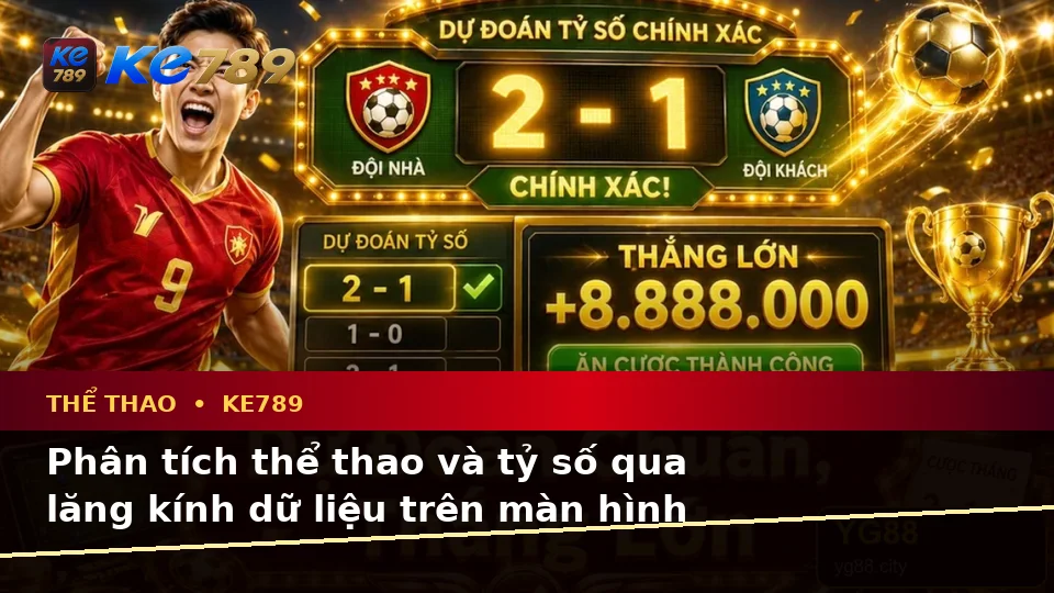KE789 Phân Tích Thể Thao Và Tỷ Số Trận Đấu Tại ke789pg.win: Đánh Giá Trải Nghiệm Trên Điện Thoại Qua Dữ Liệu Thực Tế