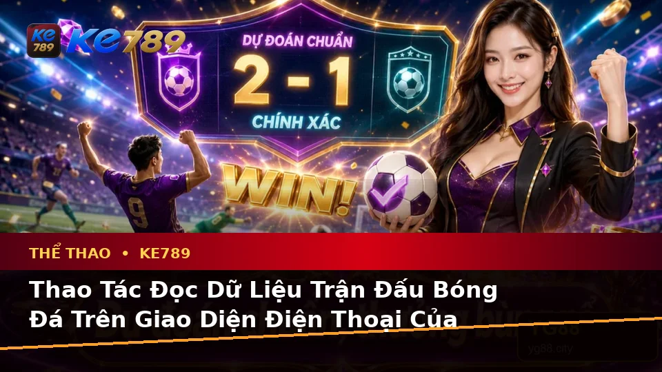 Thể Thao KE789 Tại ke789pg.win: Phân Biệt Thông Tin Xác Thực, Quảng Cáo Và Kỳ Vọng Thực Tế Khi Phân Tích Tỷ Số Trên Di Động