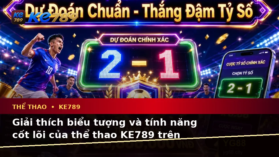 Thể Thao KE789 Tại ke789pg.win: Giải Thích Biểu Tượng, Tính Năng Và Quy Trình Phân Tích Tỷ Số Trên Thiết Bị Di Động