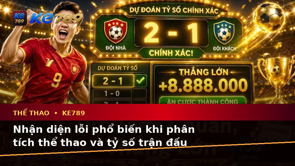 Nhận Diện Lỗi Phổ Biến Và Cách Xử Lý Có Trách Nhiệm Với Thể Thao KE789 Trên Thiết Bị Di Động Tại ke789pg.win
