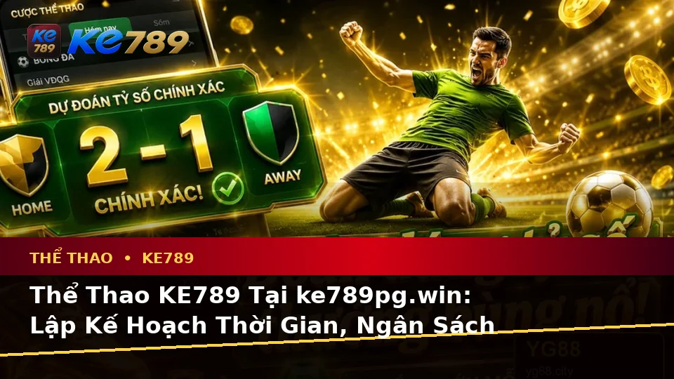 Thể Thao KE789 Tại ke789pg.win: Lập Kế Hoạch Thời Gian, Ngân Sách Và Lịch Sử Sử Dụng Khi Phân Tích Tỷ Số Trên Di Động