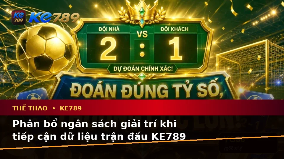 Thể Thao KE789 Tại ke789pg.win: Lập Kế Hoạch Thời Gian, Ngân Sách Và Lịch Sử Sử Dụng Khi Phân Tích Tỷ Số Trên Di Động