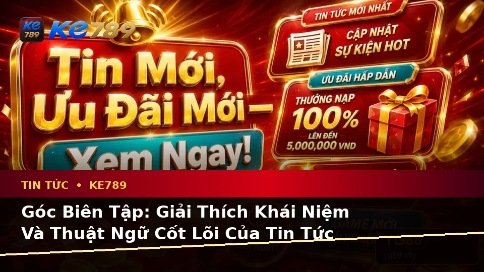 Giải Thích Khái Niệm Và Thuật Ngữ Cốt Lõi Tin Tức KE789 Trên Thiết Bị Di Động: Ưu Đãi, Điều Kiện Khuyến Mãi Tại ke789pg.win