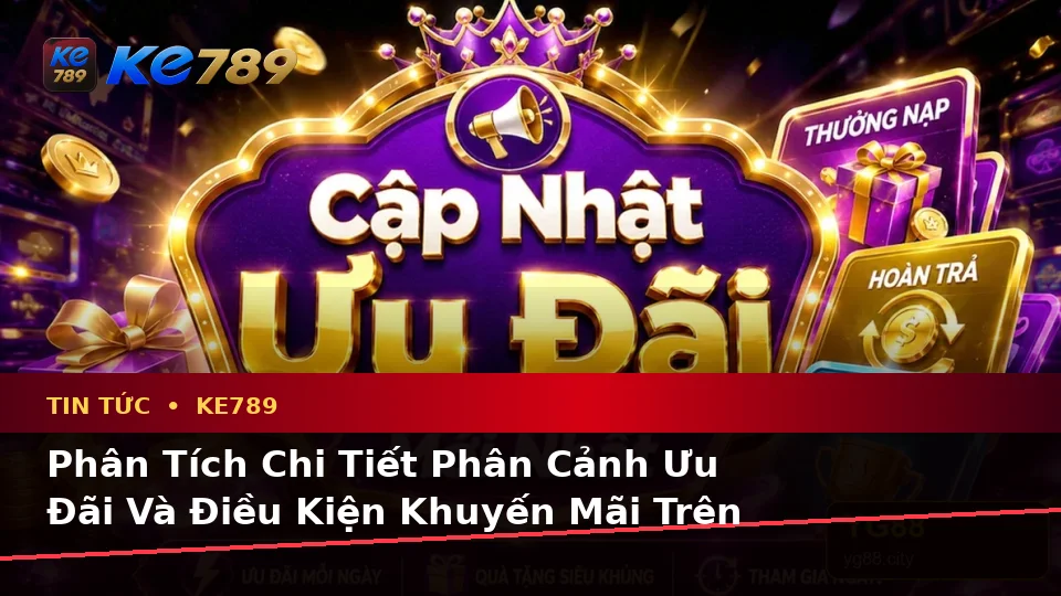 Đánh Giá Trải Nghiệm Tin Tức KE789 Trên Điện Thoại: Cập Nhật Ưu Đãi Và Điều Kiện Khuyến Mãi Tại ke789pg.win