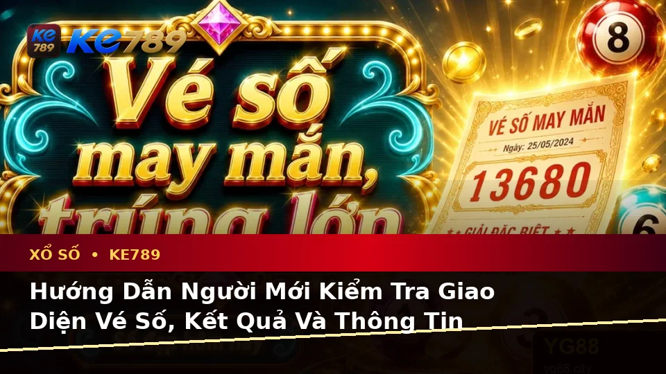 Hướng Dẫn Người Mới Kiểm Tra Giao Diện Vé Số, Kết Quả Và Thông Tin Xổ Số KE789 Trên Điện Thoại Tại ke789pg.win