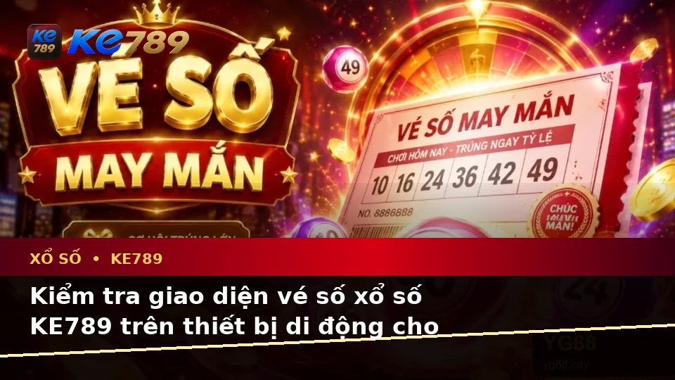 Hướng Dẫn Người Mới Kiểm Tra Giao Diện Vé Số, Kết Quả Và Thông Tin Xổ Số KE789 Trên Điện Thoại Tại ke789pg.win