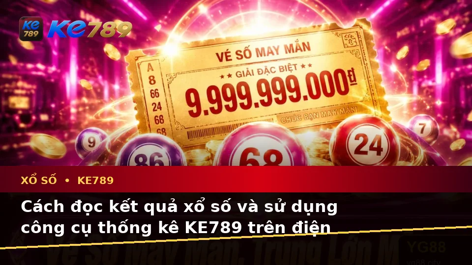 Hướng Dẫn Người Mới Kiểm Tra Giao Diện Vé Số, Kết Quả Và Thông Tin Xổ Số KE789 Trên Điện Thoại Tại ke789pg.win