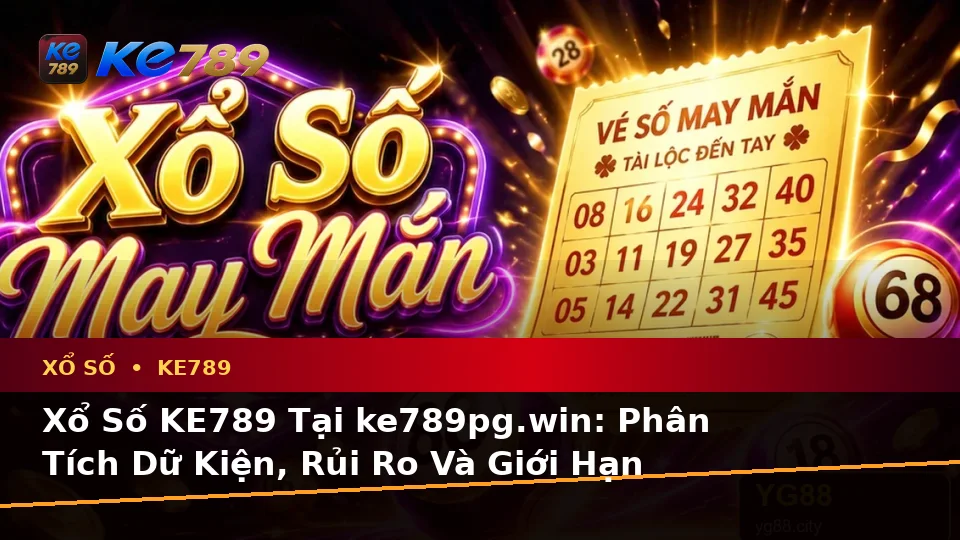 Xổ Số KE789 Tại ke789pg.win: Phân Tích Dữ Kiện, Rủi Ro Và Giới Hạn Ngân Sách Khi Kiểm Tra Vé Số Trên Thiết Bị Di Động