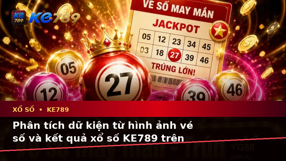 Xổ Số KE789 Tại ke789pg.win: Phân Tích Dữ Kiện, Rủi Ro Và Giới Hạn Ngân Sách Khi Kiểm Tra Vé Số Trên Thiết Bị Di Động
