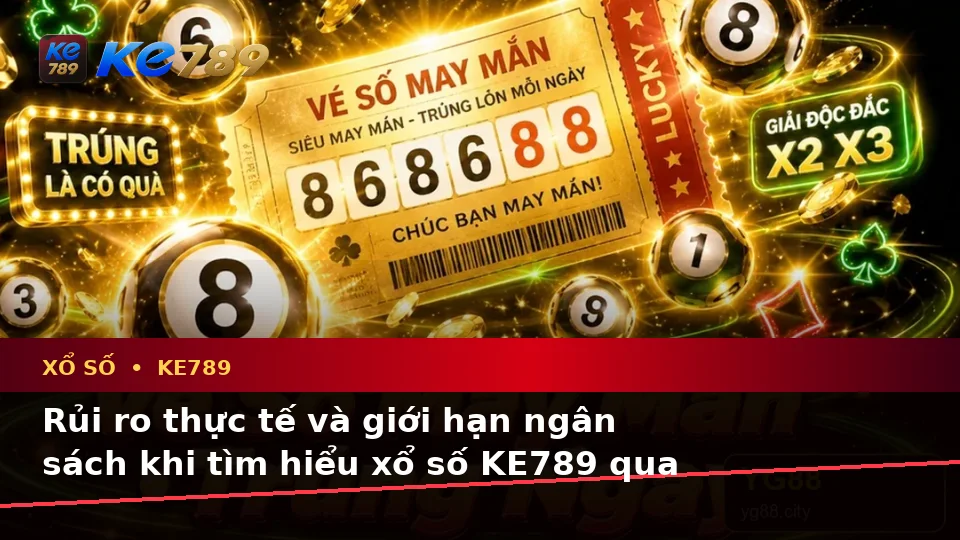 Xổ Số KE789 Tại ke789pg.win: Phân Tích Dữ Kiện, Rủi Ro Và Giới Hạn Ngân Sách Khi Kiểm Tra Vé Số Trên Thiết Bị Di Động