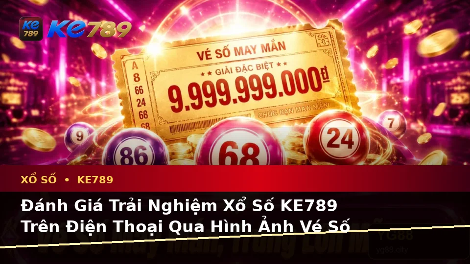 Đánh Giá Trải Nghiệm Xổ Số KE789 Trên Điện Thoại: Vé Số, Kết Quả Và Cách Kiểm Tra Thông Tin Tại ke789pg.win