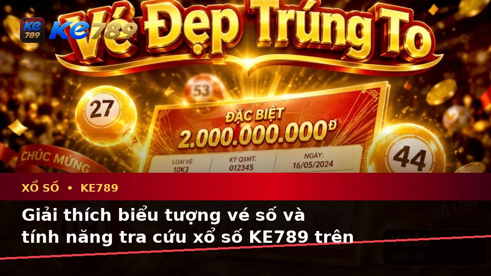 Xổ Số KE789 Tại ke789pg.win: Giải Thích Biểu Tượng Vé Số, Tính Năng Tra Cứu Và Quy Trình Kiểm Tra Kết Quả Trên Thiết Bị Di Động