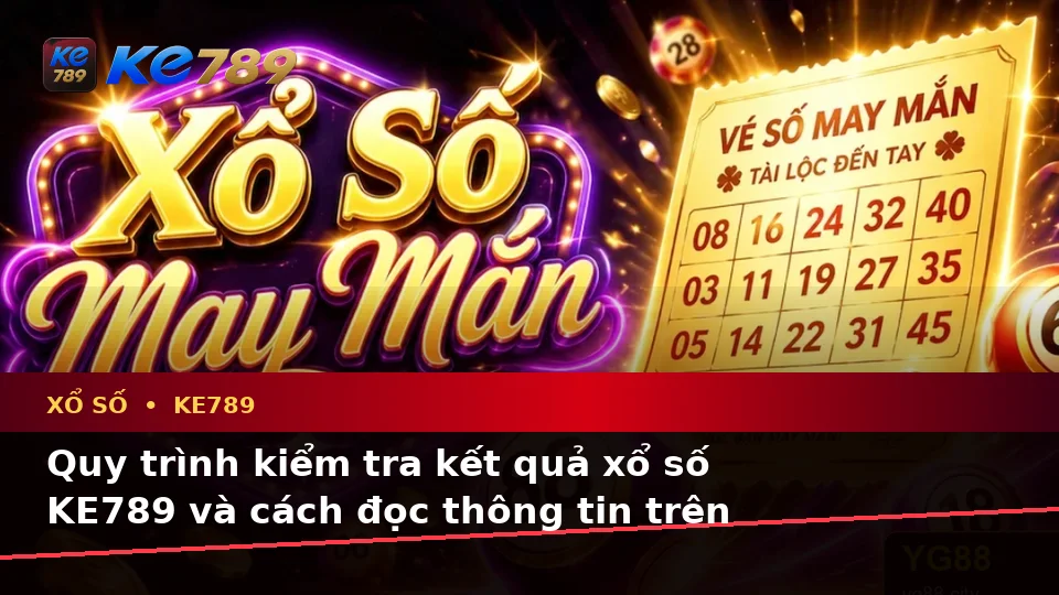 Xổ Số KE789 Tại ke789pg.win: Giải Thích Biểu Tượng Vé Số, Tính Năng Tra Cứu Và Quy Trình Kiểm Tra Kết Quả Trên Thiết Bị Di Động