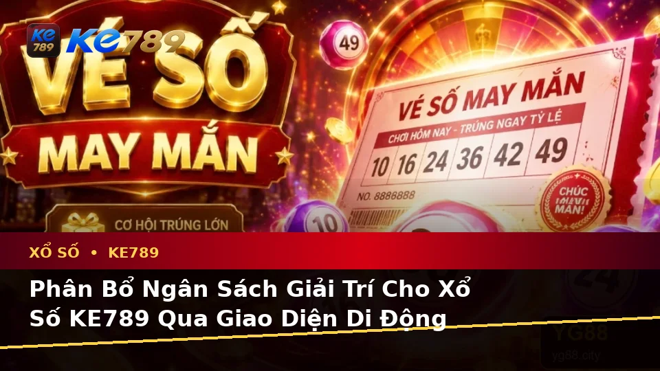 Xổ Số KE789 Tại ke789pg.win: Lập Kế Hoạch Thời Gian, Ngân Sách Và Lịch Sử Sử Dụng Vé Số Trên Thiết Bị Di Động