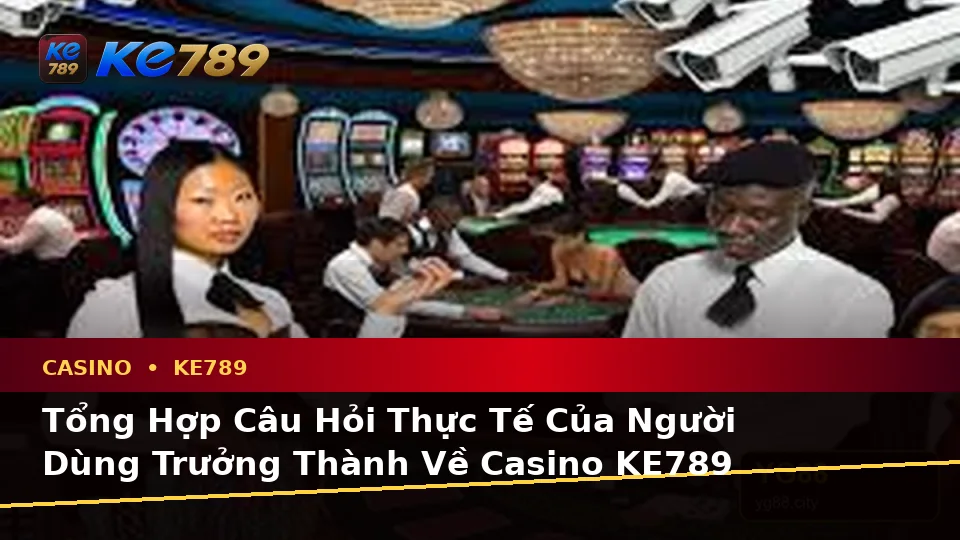 Tổng Hợp Câu Hỏi Thực Tế Của Người Dùng Trưởng Thành Về Casino KE789 Trên Thiết Bị Di Động Tại ke789pg.win: Slot, Trò Chơi Bàn Và Quản Lý Ngân Sách
