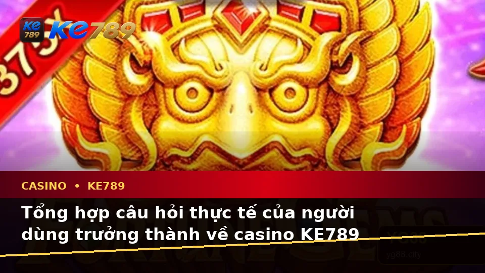 Tổng Hợp Câu Hỏi Thực Tế Của Người Dùng Trưởng Thành Về Casino KE789 Trên Thiết Bị Di Động Tại ke789pg.win: Slot, Trò Chơi Bàn Và Quản Lý Ngân Sách