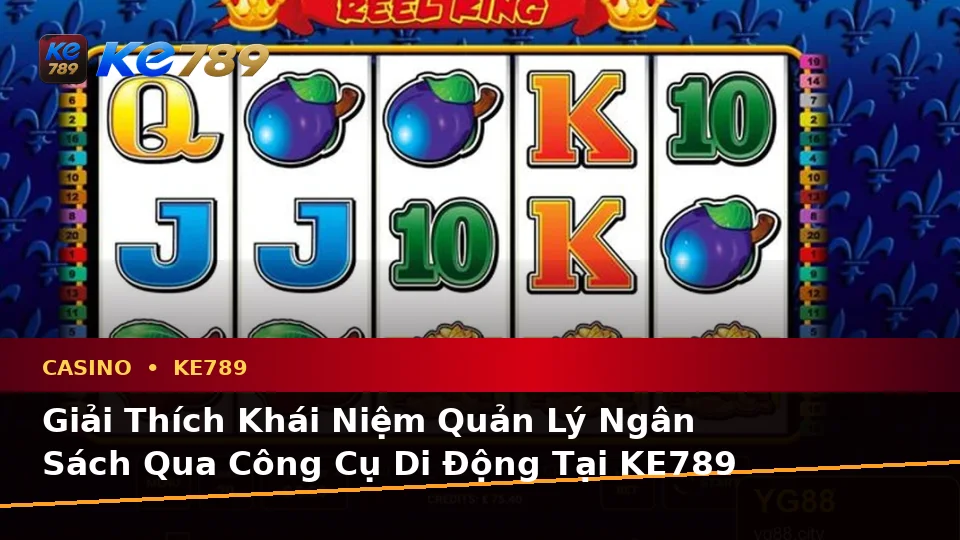 Giải Thích Khái Niệm Và Thuật Ngữ Cốt Lõi Của Casino KE789 Trên Thiết Bị Di Động Tại ke789pg.win