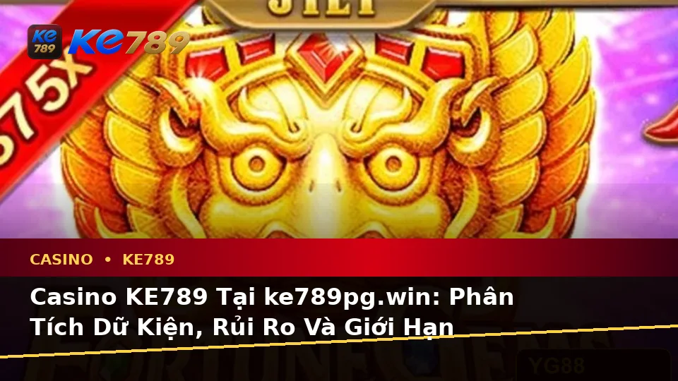 Casino KE789 Tại ke789pg.win: Phân Tích Dữ Kiện, Rủi Ro Và Giới Hạn Ngân Sách Trên Thiết Bị Di Động