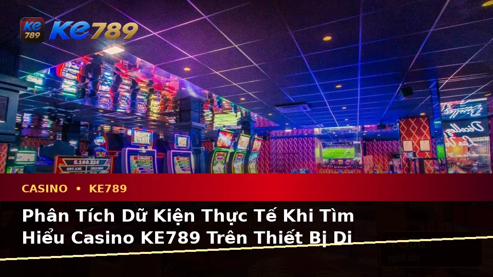 Casino KE789 Tại ke789pg.win: Phân Tích Dữ Kiện, Rủi Ro Và Giới Hạn Ngân Sách Trên Thiết Bị Di Động