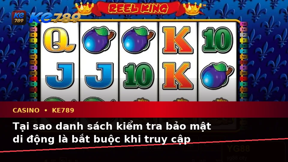 Xây Dựng Danh Sách Kiểm Tra Bảo Mật Di Động Cho Casino KE789: Slot, Trò Chơi Bàn Và Quản Lý Ngân Sách Tại ke789pg.win