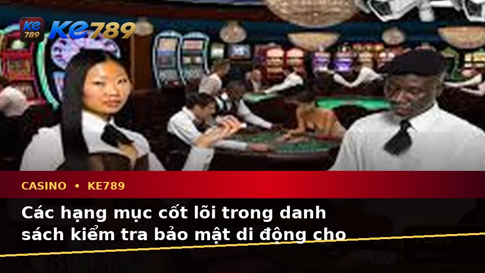 Xây Dựng Danh Sách Kiểm Tra Bảo Mật Di Động Cho Casino KE789: Slot, Trò Chơi Bàn Và Quản Lý Ngân Sách Tại ke789pg.win
