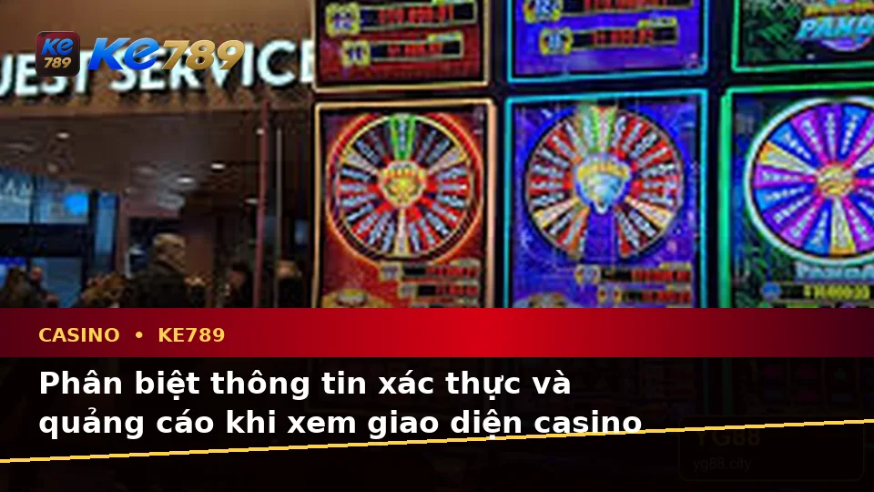 Phân Biệt Thông Tin Xác Thực, Quảng Cáo Và Kỳ Vọng Thực Tế Về Casino KE789 Trên Thiết Bị Di Động Tại ke789pg.win
