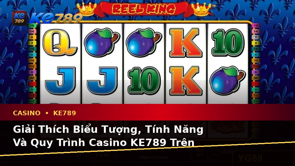 Giải Thích Biểu Tượng, Tính Năng Và Quy Trình Casino KE789 Trên Thiết Bị Di Động Tại ke789pg.win