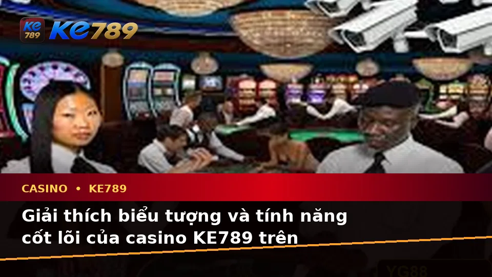 Giải Thích Biểu Tượng, Tính Năng Và Quy Trình Casino KE789 Trên Thiết Bị Di Động Tại ke789pg.win