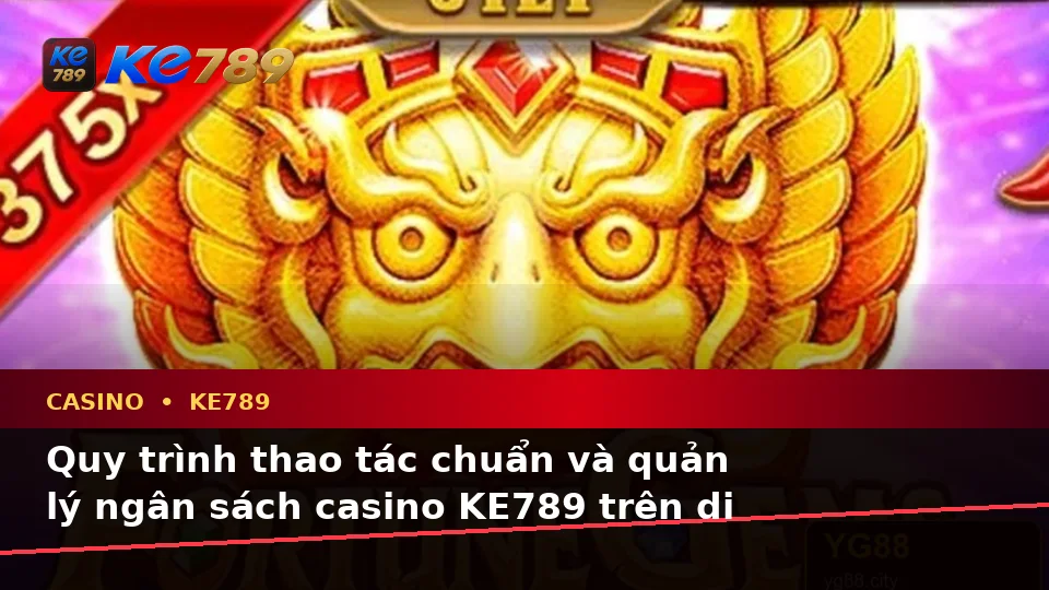 Giải Thích Biểu Tượng, Tính Năng Và Quy Trình Casino KE789 Trên Thiết Bị Di Động Tại ke789pg.win