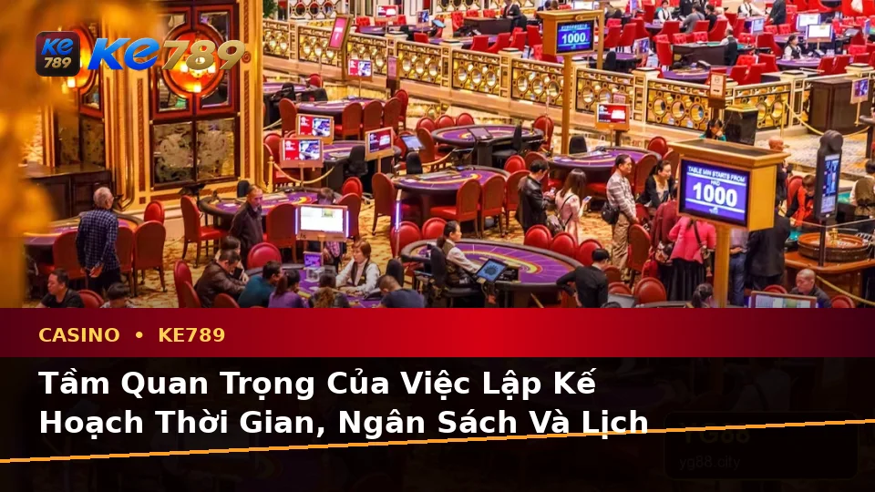 Casino KE789 Tại ke789pg.win: Lập Kế Hoạch Thời Gian, Ngân Sách Và Lịch Sử Sử Dụng Trên Thiết Bị Di Động