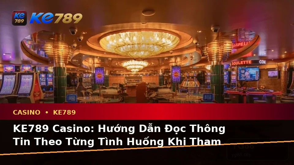 KE789 Casino: Hướng Dẫn Đọc Thông Tin Theo Từng Tình Huống Khi Tham Gia Trò Chơi Trực Tuyến