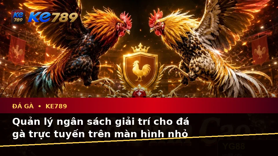 Đá Gà KE789 Trên ke789pg.win: Lập Kế Hoạch Thời Gian, Ngân Sách Và Lịch Sử Sử Dụng Cho Đá Gà Trực Tuyến Trên Di Động