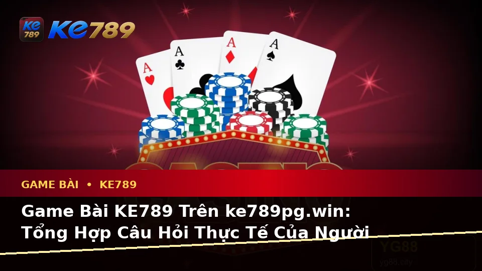 Game Bài KE789 Trên ke789pg.win: Tổng Hợp Câu Hỏi Thực Tế Của Người Dùng Trưởng Thành Về Casino, Slot, Trò Chơi Bàn Và Quản Lý Ngân Sách Trên Di Động